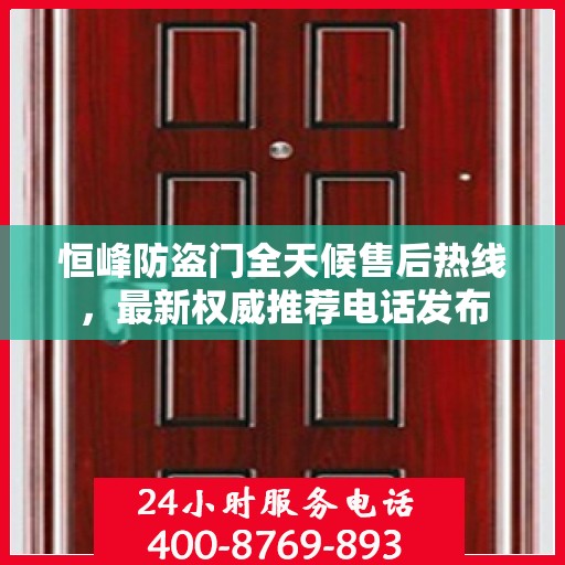 恒峰防盗门全天候售后热线，最新权威推荐电话发布