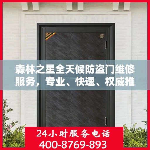森林之星全天候防盗门维修服务，专业、快速、权威推荐