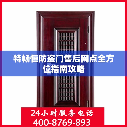 特畅恒防盗门售后网点全方位指南攻略