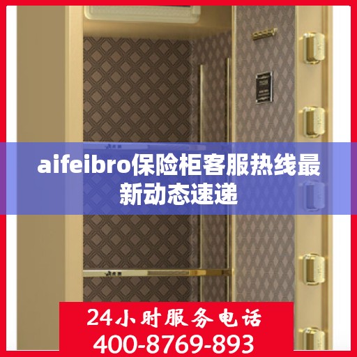 aifeibro保险柜客服热线最新动态速递