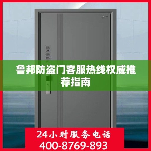 鲁邦防盗门客服热线权威推荐指南