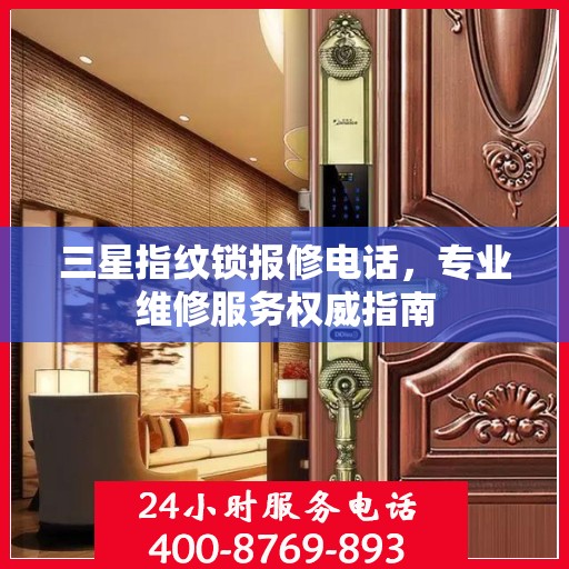 三星指纹锁报修电话，专业维修服务权威指南