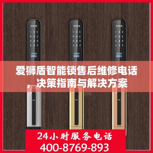 爱狮盾智能锁售后维修电话，决策指南与解决方案