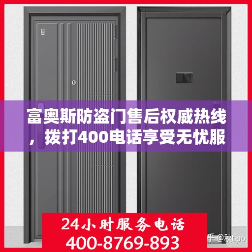 富奥斯防盗门售后权威热线，拨打400电话享受无忧服务体验
