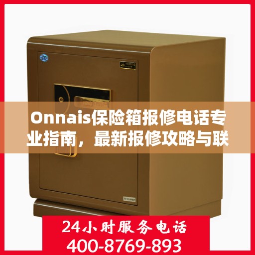 Onnais保险箱报修电话专业指南，最新报修攻略与联系方式