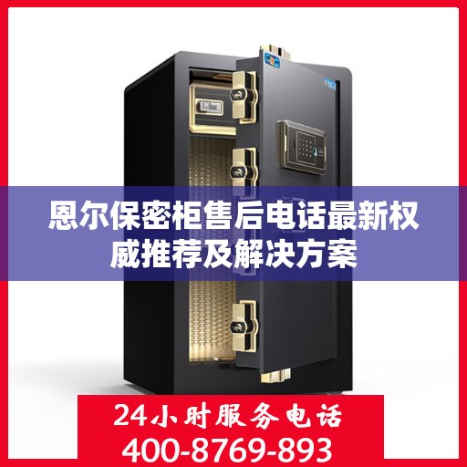 恩尔保密柜售后电话最新权威推荐及解决方案