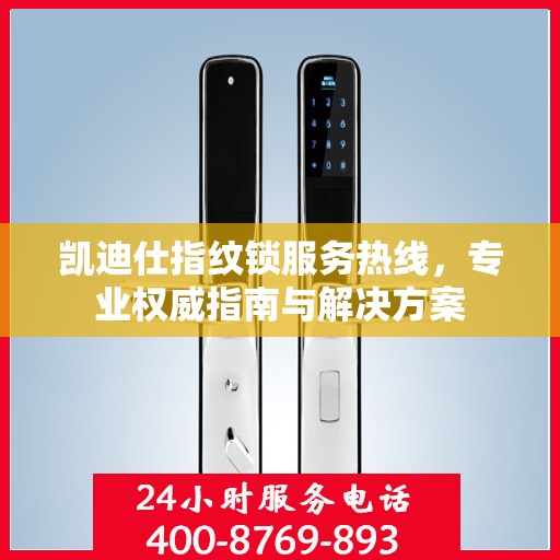 凯迪仕指纹锁服务热线，专业权威指南与解决方案