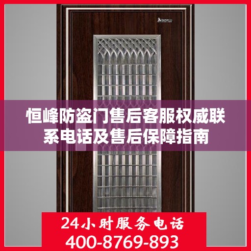 恒峰防盗门售后客服权威联系电话及售后保障指南