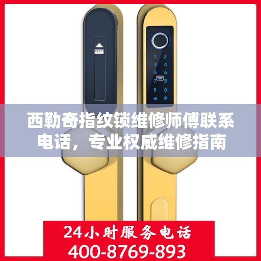 西勒奇指纹锁维修师傅联系电话，专业权威维修指南