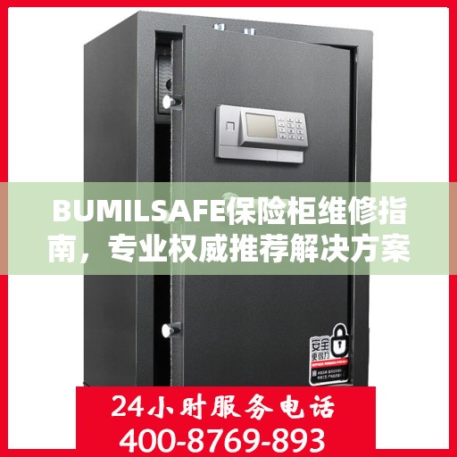 BUMILSAFE保险柜维修指南，专业权威推荐解决方案