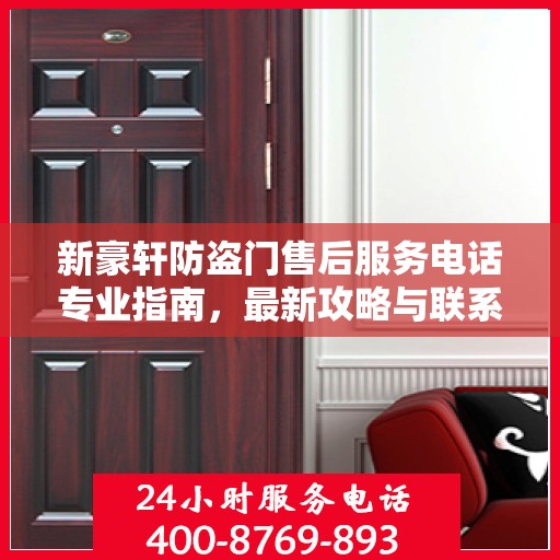 新豪轩防盗门售后服务电话专业指南，最新攻略与联系方式全解析