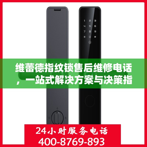 维蕾德指纹锁售后维修电话，一站式解决方案与决策指南