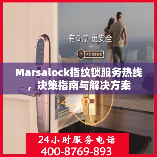 Marsalock指纹锁服务热线，决策指南与解决方案