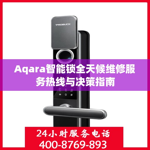 Aqara智能锁全天候维修服务热线与决策指南