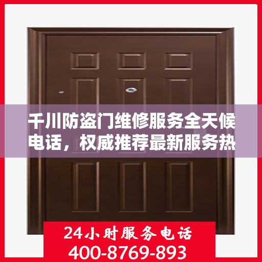 千川防盗门维修服务全天候电话，权威推荐最新服务热线