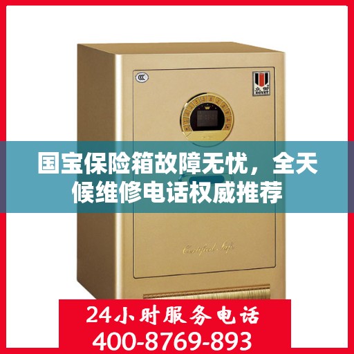 国宝保险箱故障无忧，全天候维修电话权威推荐