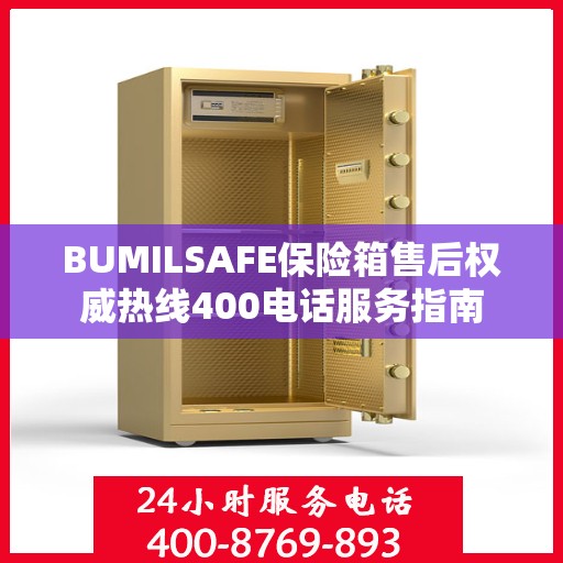 BUMILSAFE保险箱售后权威热线400电话服务指南