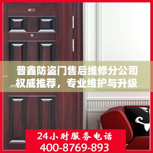 普鑫防盗门售后维修分公司权威推荐，专业维护与升级服务指南