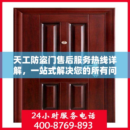 天工防盗门售后服务热线详解，一站式解决您的所有问题