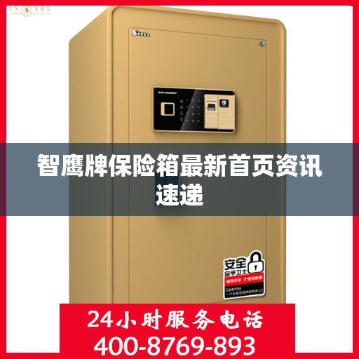 智鹰牌保险箱最新首页资讯速递