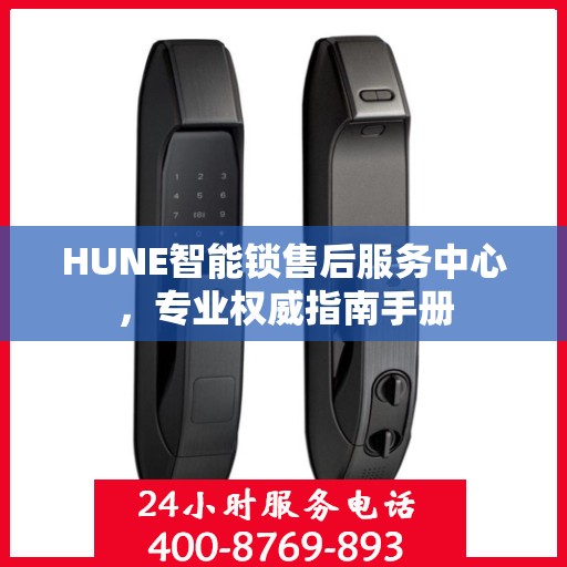 HUNE智能锁售后服务中心，专业权威指南手册