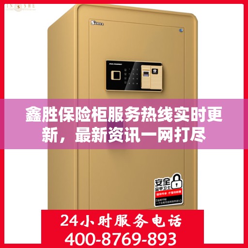 鑫胜保险柜服务热线实时更新，最新资讯一网打尽