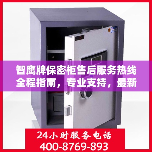 智鹰牌保密柜售后服务热线全程指南，专业支持，最新攻略速递