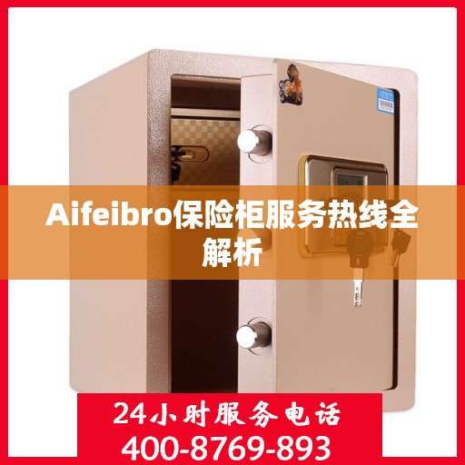 Aifeibro保险柜服务热线全解析