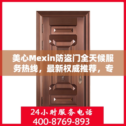 美心Mexin防盗门全天候服务热线，最新权威推荐，专业守护您的安全门户