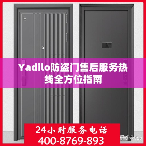 Yadilo防盗门售后服务热线全方位指南