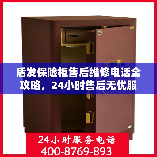 盾发保险柜售后维修电话全攻略，24小时售后无忧服务解密