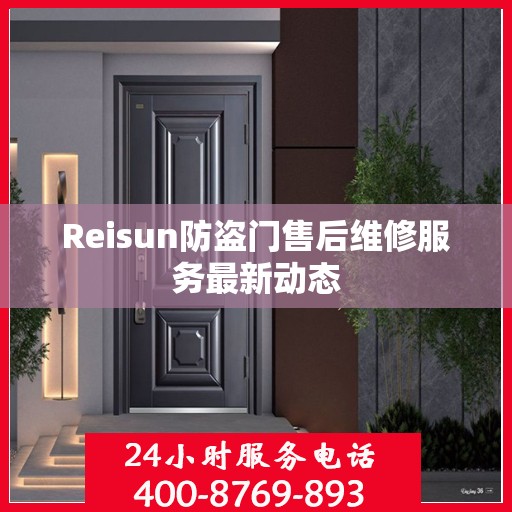 Reisun防盗门售后维修服务最新动态
