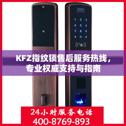 KFZ指纹锁售后服务热线，专业权威支持与指南