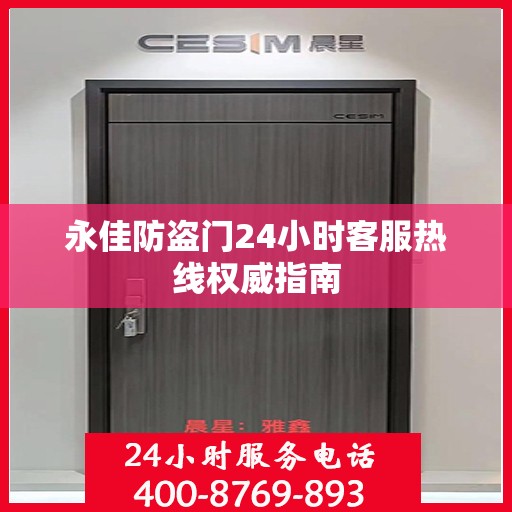 永佳防盗门24小时客服热线权威指南