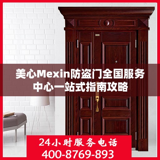 美心Mexin防盗门全国服务中心一站式指南攻略