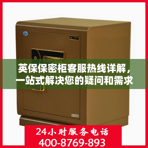 英保保密柜客服热线详解，一站式解决您的疑问和需求