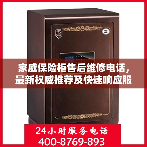 家威保险柜售后维修电话，最新权威推荐及快速响应服务