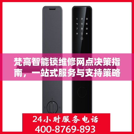 梵高智能锁维修网点决策指南，一站式服务与支持策略