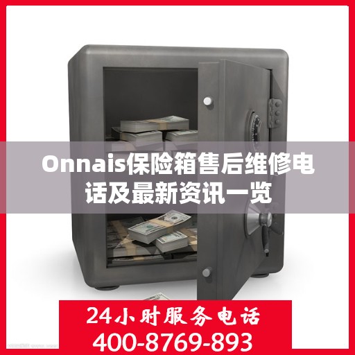 Onnais保险箱售后维修电话及最新资讯一览