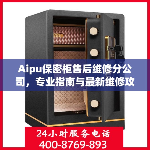 Aipu保密柜售后维修分公司，专业指南与最新维修攻略