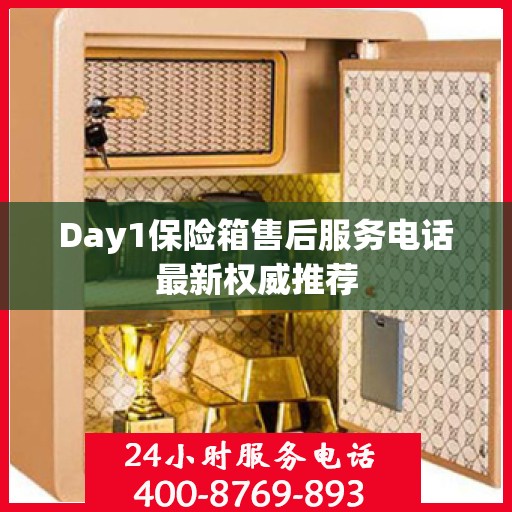 Day1保险箱售后服务电话最新权威推荐