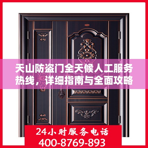 天山防盗门全天候人工服务热线，详细指南与全面攻略