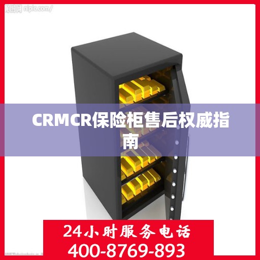 CRMCR保险柜售后权威指南