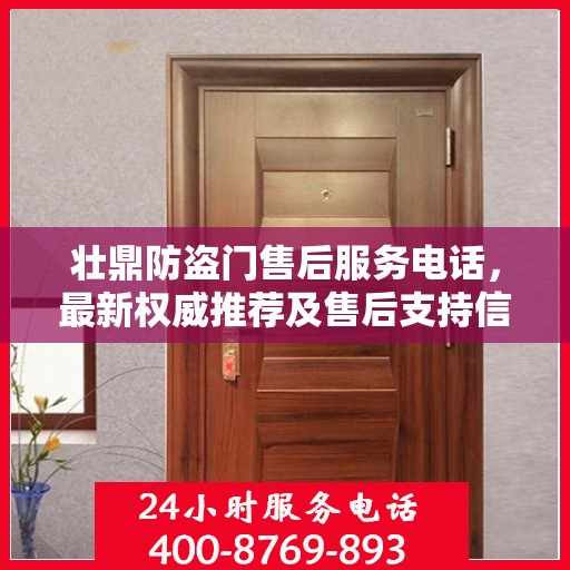 壮鼎防盗门售后服务电话，最新权威推荐及售后支持信息指南
