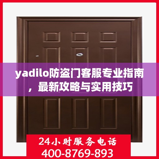 yadilo防盗门客服专业指南，最新攻略与实用技巧