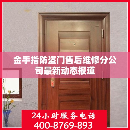 金手指防盗门售后维修分公司最新动态报道