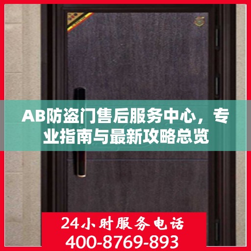AB防盗门售后服务中心，专业指南与最新攻略总览