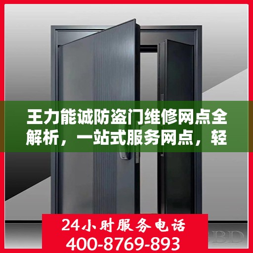 王力能诚防盗门维修网点全解析，一站式服务网点，轻松解决您的维修需求