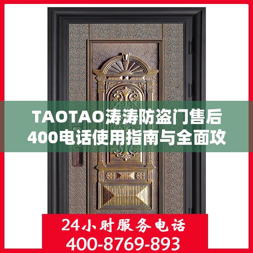 TAOTAO涛涛防盗门售后400电话使用指南与全面攻略