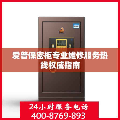 爱普保密柜专业维修服务热线权威指南